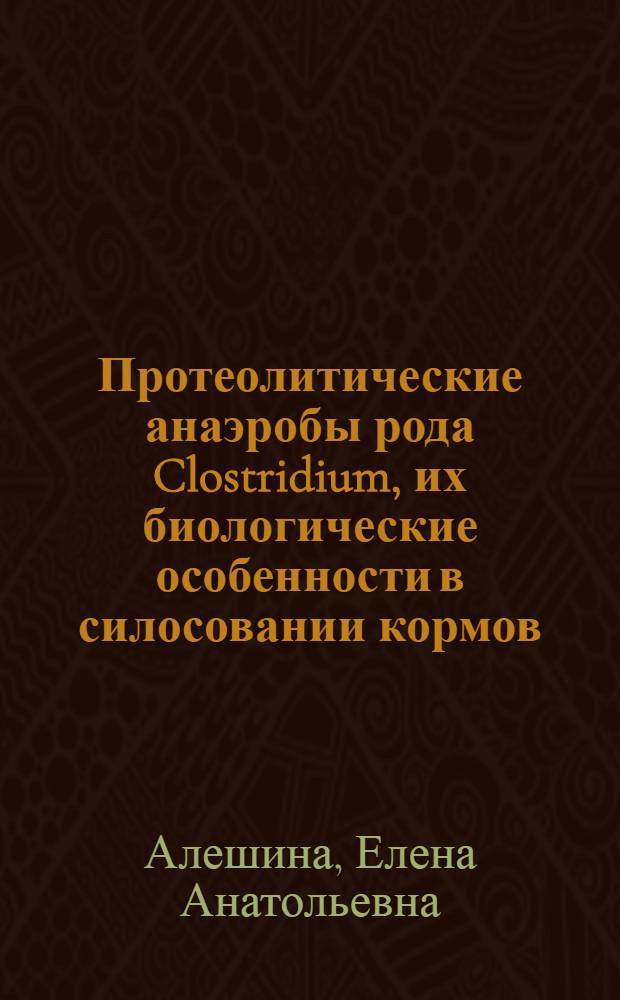 Протеолитические анаэробы рода Clostridium, их биологические особенности в силосовании кормов : Автореф. дис. на соиск. учен. степ. канд. биол. наук : (03.00.07; 06.02.02)