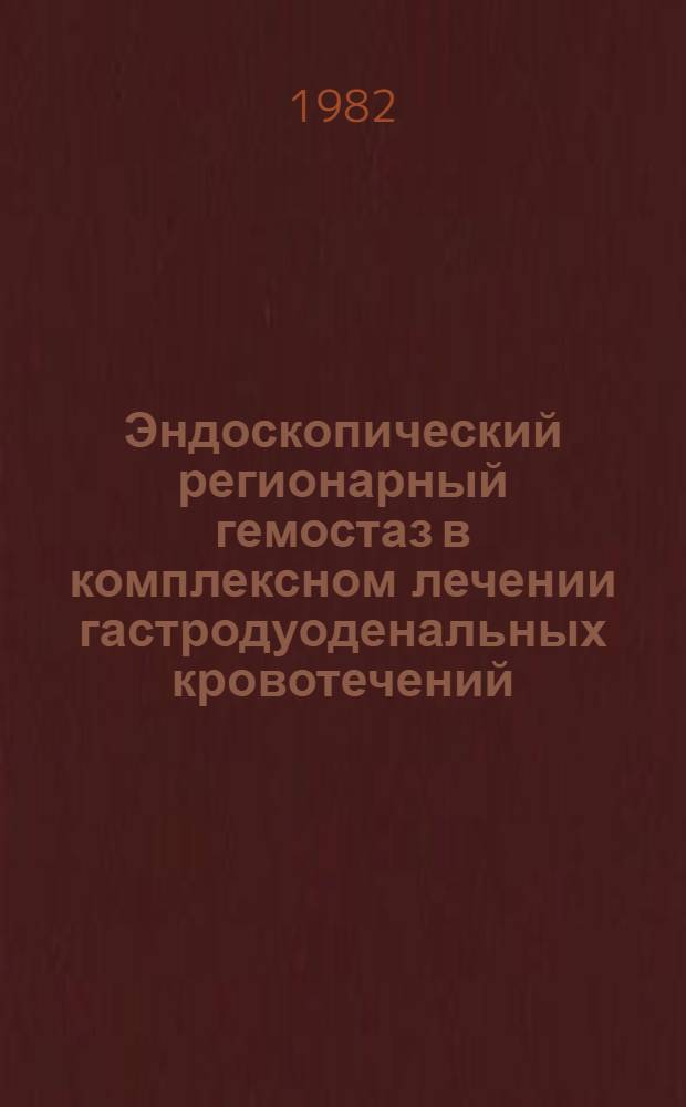 Эндоскопический регионарный гемостаз в комплексном лечении гастродуоденальных кровотечений : (Эксперим.-клинич. исслед.) : Автореф. дис. на соиск. учен. степ. канд. мед. наук : (14.00.27; 14.00.16)