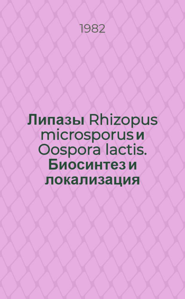 Липазы Rhizopus microsporus и Oospora lactis. Биосинтез и локализация : Автореф. дис. на соиск. учен. степ. канд. биол. наук : (03.00.07)