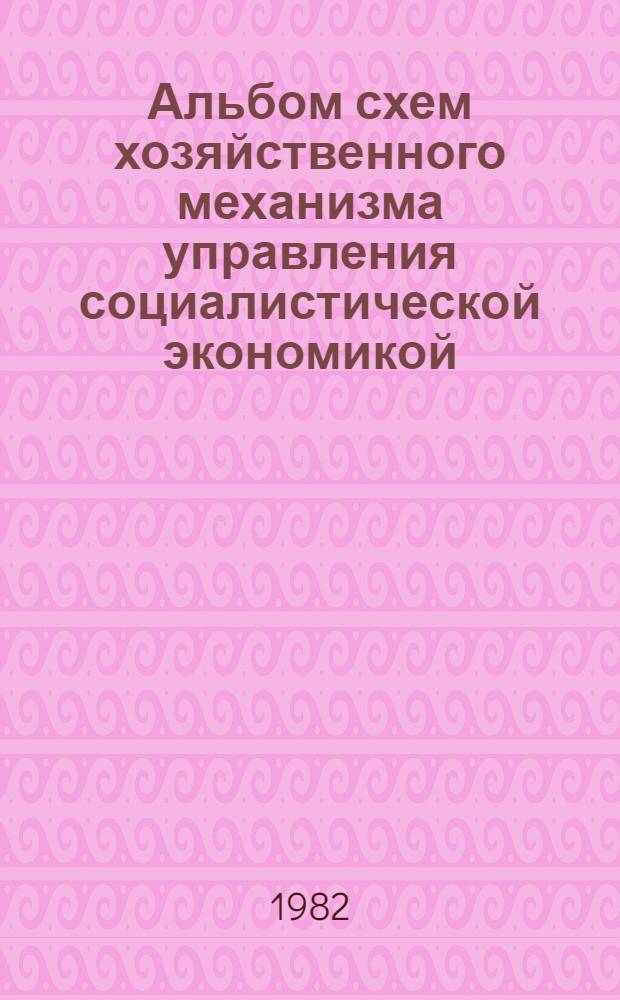 Альбом схем хозяйственного механизма управления социалистической экономикой : (Принцип. основы моделирования)