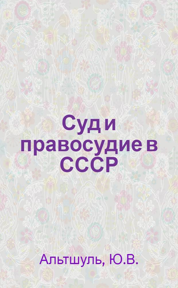 Суд и правосудие в СССР : Коммент. нормат. материал : Учеб. пособие для студентов ВЮЗИ