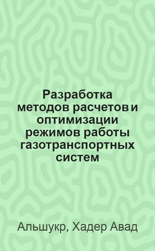 Разработка методов расчетов и оптимизации режимов работы газотранспортных систем : (На прим. системы Сирийск. Араб. Республики) : Автореф. дис. на соиск. учен. степ. канд. техн. наук : (05.15.07)