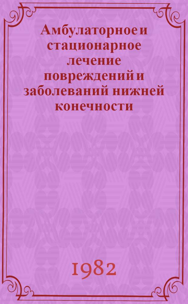 Амбулаторное и стационарное лечение повреждений и заболеваний нижней конечности = Die ambulatore und stationare Behandlung der Verletzungen und Erkrankungen der unteren Exteremitat : Материалы II науч. симпоз., Рига-Росток