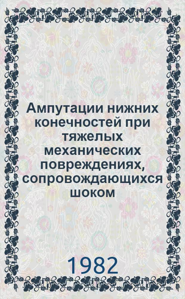Ампутации нижних конечностей при тяжелых механических повреждениях, сопровождающихся шоком : Метод. рекомендации
