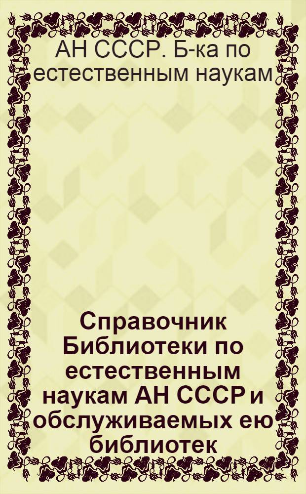 Справочник Библиотеки по естественным наукам АН СССР и обслуживаемых ею библиотек : (По состоянию на 01.06.82)
