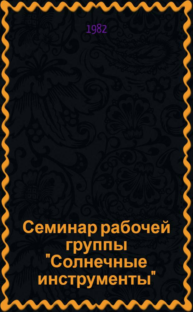 Семинар рабочей группы "Солнечные инструменты" : Тез. докл