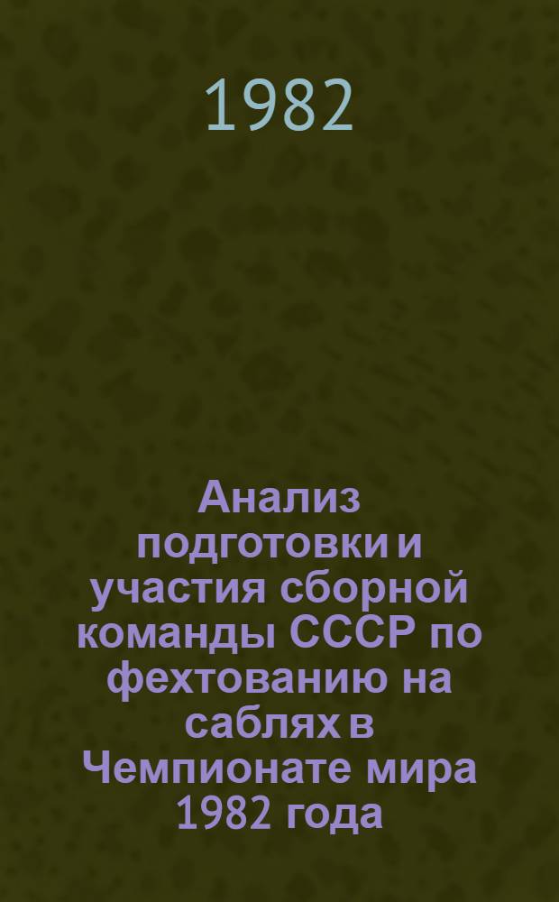 Анализ подготовки и участия сборной команды СССР по фехтованию на саблях в Чемпионате мира 1982 года : Метод. рекомендации