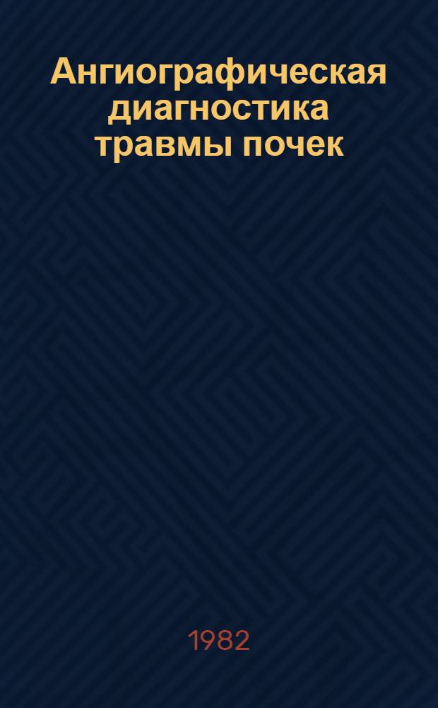 Ангиографическая диагностика травмы почек : Метод. рекомендации