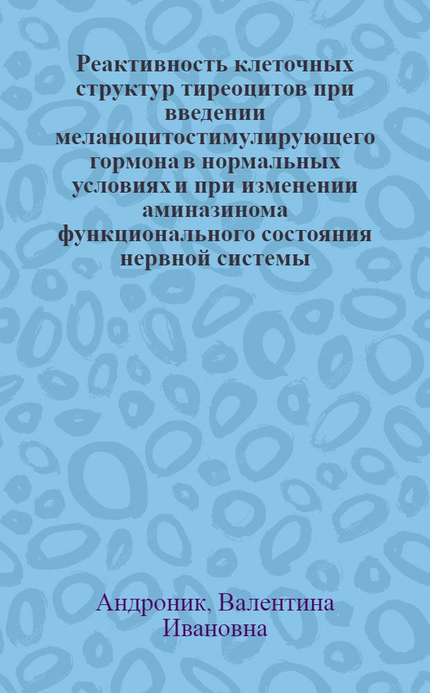 Реактивность клеточных структур тиреоцитов при введении меланоцитостимулирующего гормона в нормальных условиях и при изменении аминазинома функционального состояния нервной системы : Автореф. дис. на соиск. учен. степ. канд. биол. наук : (03.00.17)