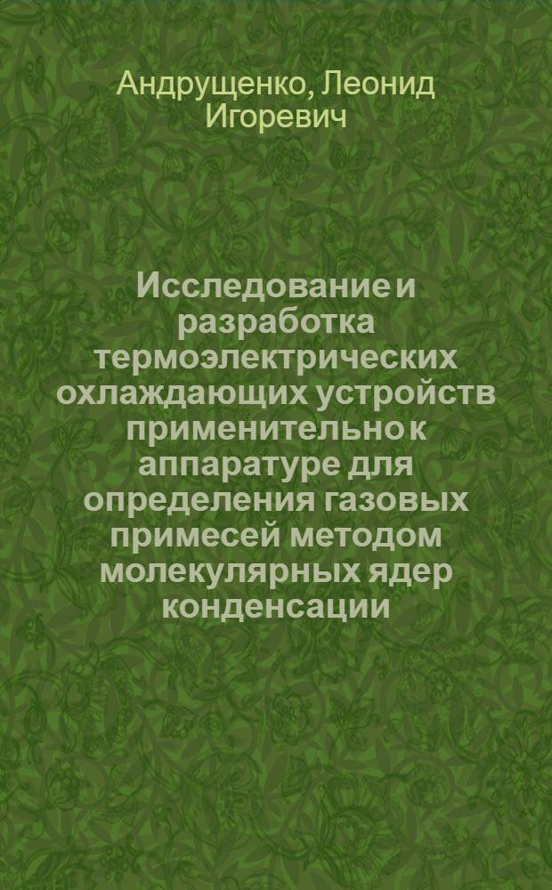 Исследование и разработка термоэлектрических охлаждающих устройств применительно к аппаратуре для определения газовых примесей методом молекулярных ядер конденсации : Автореф. дис. на соиск. учен. степ. к. т. н