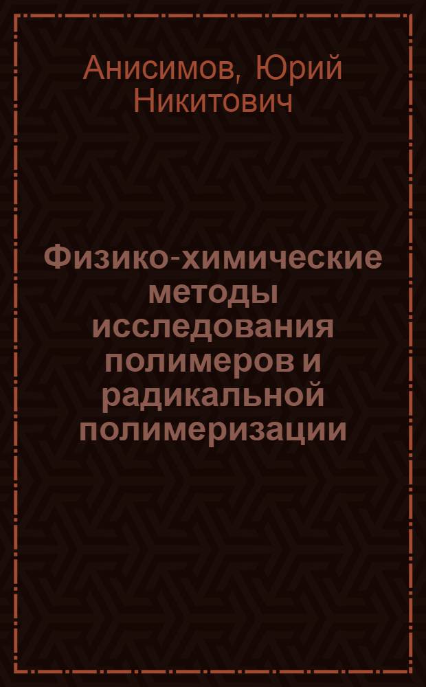 Физико-химические методы исследования полимеров и радикальной полимеризации : Учеб. пособие