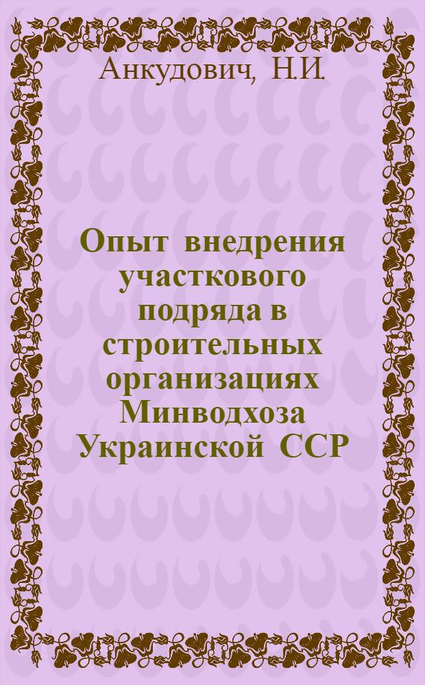 Опыт внедрения участкового подряда в строительных организациях Минводхоза Украинской ССР