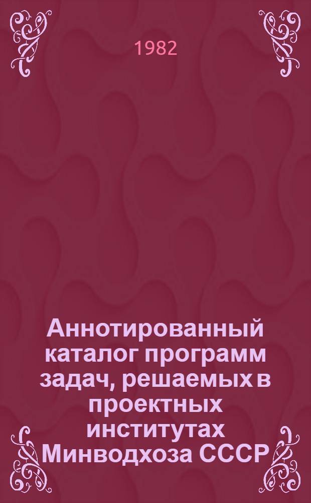Аннотированный каталог программ задач, решаемых в проектных институтах Минводхоза СССР