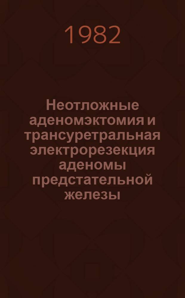 Неотложные аденомэктомия и трансуретральная электрорезекция аденомы предстательной железы : Автореф. дис. на соиск. учен. степ. канд. мед. наук : (14.00.40)