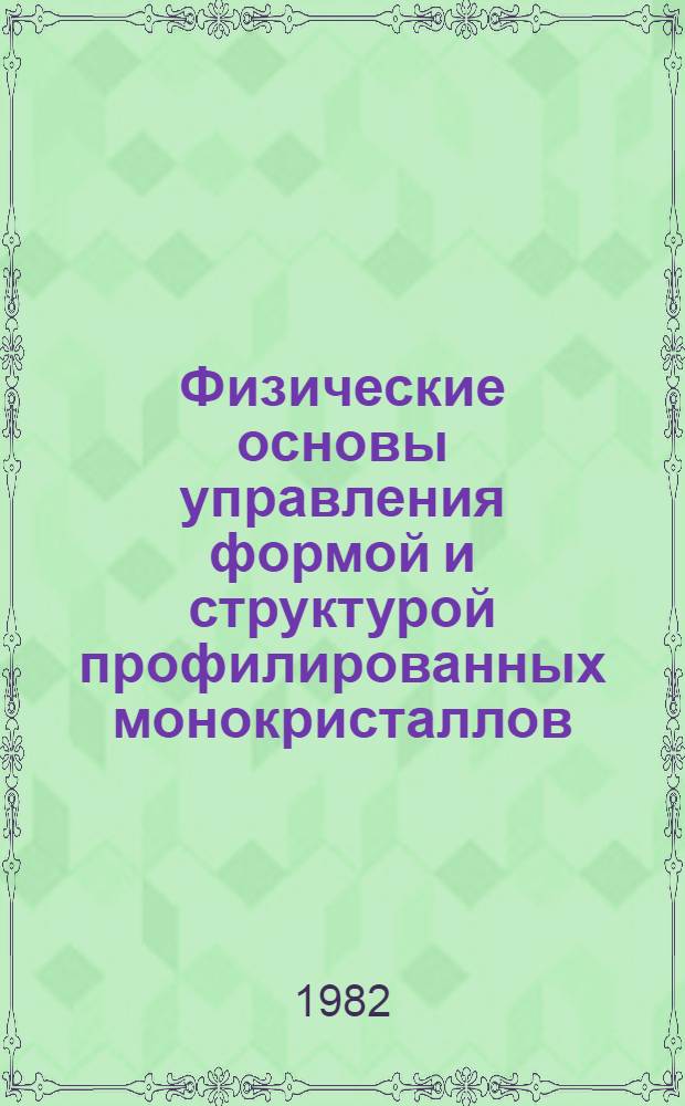 Физические основы управления формой и структурой профилированных монокристаллов : Автореф. дис. на соиск. учен. степ. д-ра физ.-мат. наук : (01.04.07)