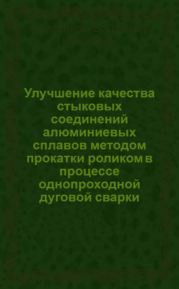 Улучшение качества стыковых соединений алюминиевых сплавов методом прокатки роликом в процессе однопроходной дуговой сварки : Автореф. дис. на соиск. учен. степ. к. т. н