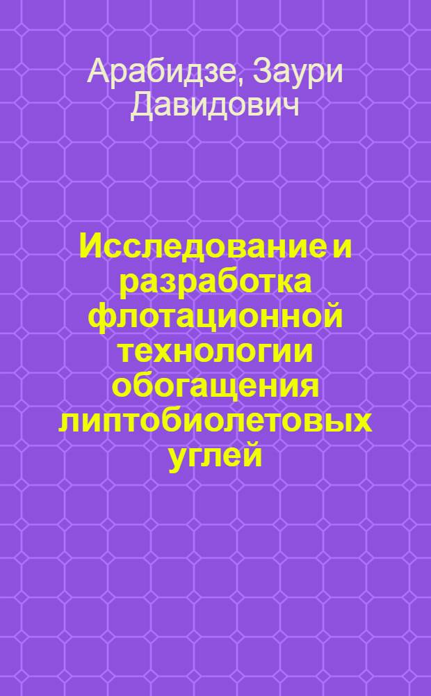 Исследование и разработка флотационной технологии обогащения липтобиолетовых углей : (На прим. Ткибул. месторождения) : Автореф. дис. на соиск. учен. степ. канд. техн. наук : (05.15.08)