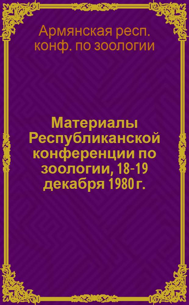 Материалы Республиканской конференции по зоологии, 18-19 декабря 1980 г.