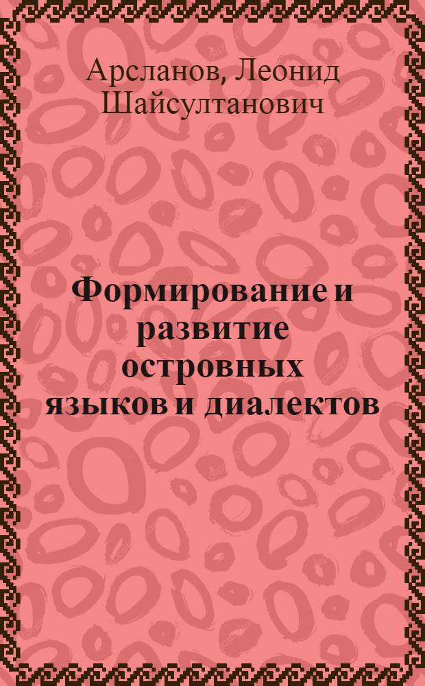 Формирование и развитие островных языков и диалектов : (На материале тюрк. яз. и диалектов Волгогр., Астрах. обл., Ставроп. края и Калмыц. АССР) : Автореф. дис. на соиск. учен. степ. д-ра филол. наук : (10.02.06)