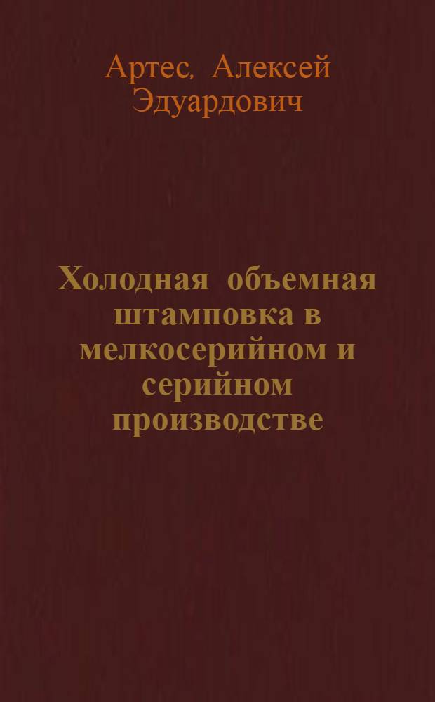 Холодная объемная штамповка в мелкосерийном и серийном производстве : Обзор
