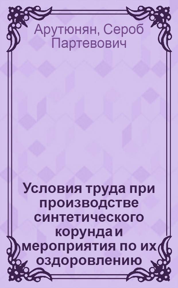 Условия труда при производстве синтетического корунда и мероприятия по их оздоровлению : Автореф. дис. на соиск. учен. степ. канд. мед. наук : (14.00.07)