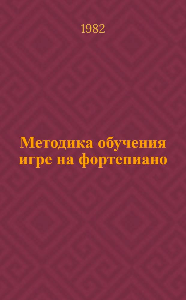 Методика обучения игре на фортепиано : Учеб. пособие для студентов IV курс веч. и заоч. отд-ний муз.-пед. фак
