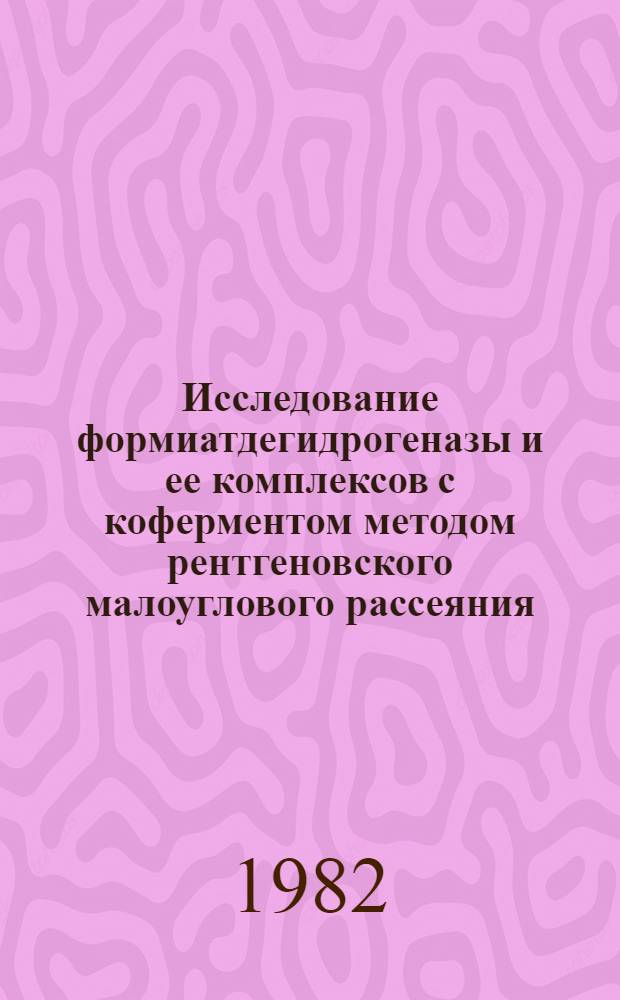 Исследование формиатдегидрогеназы и ее комплексов с коферментом методом рентгеновского малоуглового рассеяния : Автореф. дис. на соиск. учен. степ. канд. физ.-мат. наук : (01.04.18)