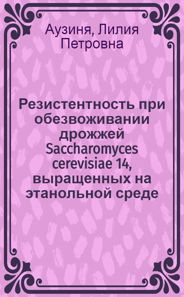 Резистентность при обезвоживании дрожжей Saccharomyces cerevisiae 14, выращенных на этанольной среде : Автореф. дис. на соиск. учен. степ. канд. биол. наук : (03.00.07)