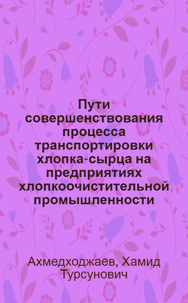 Пути совершенствования процесса транспортировки хлопка-сырца на предприятиях хлопкоочистительной промышленности : (Обзор)