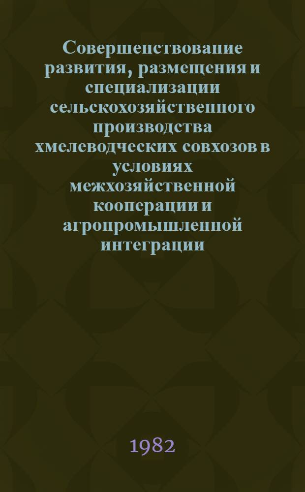 Совершенствование развития, размещения и специализации сельскохозяйственного производства хмелеводческих совхозов в условиях межхозяйственной кооперации и агропромышленной интеграции : Автореф. дис. на соиск. учен. степ. канд. экон. наук : (08.00.05)