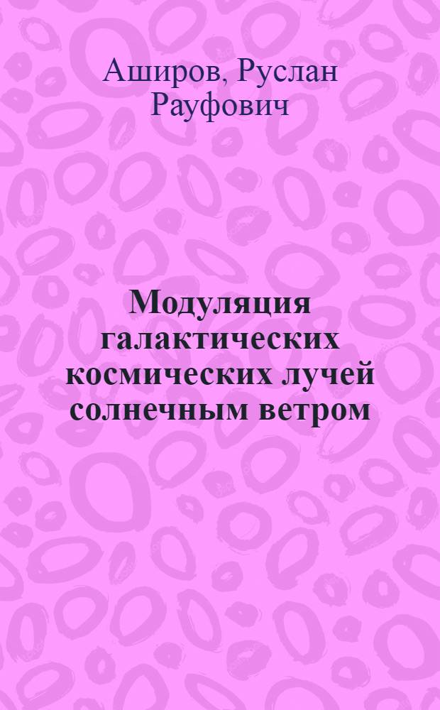 Модуляция галактических космических лучей солнечным ветром : Автореф. дис. на соиск. учен. степ. к. ф.-м. н