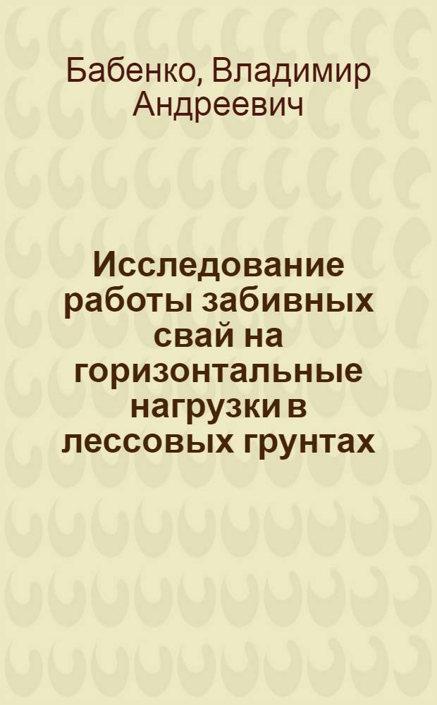 Исследование работы забивных свай на горизонтальные нагрузки в лессовых грунтах : Автореф. дис. на соиск. учен. степ. к. т. н