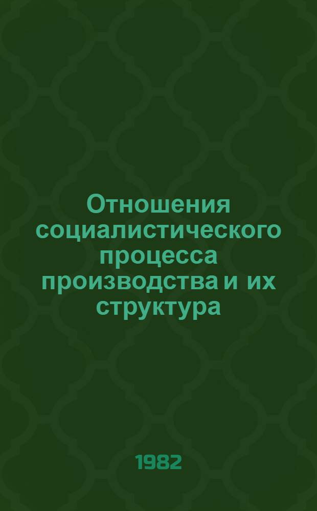 Отношения социалистического процесса производства и их структура : (Вопр. теории и методол.) : Автореф. дис. на соиск. учен. степ. канд. экон. наук : (08.00.01)