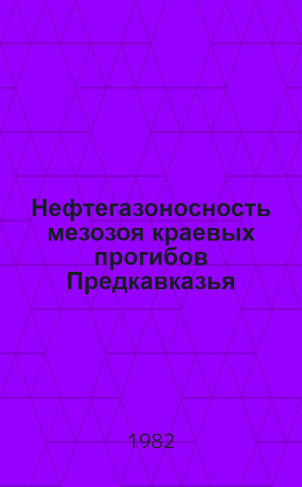Нефтегазоносность мезозоя краевых прогибов Предкавказья