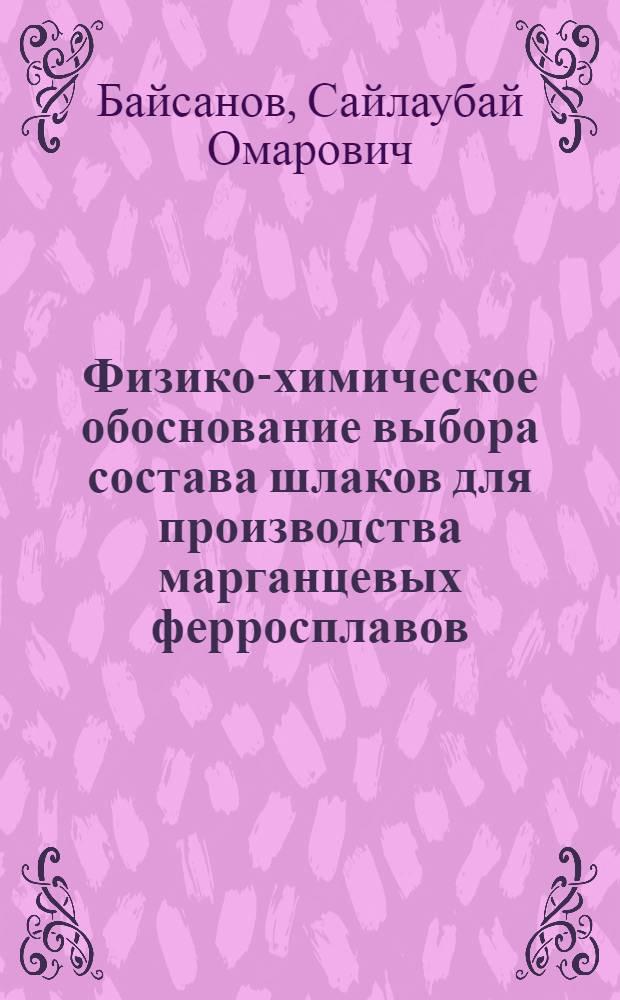 Физико-химическое обоснование выбора состава шлаков для производства марганцевых ферросплавов : Автореф. дис. на соиск. учен. степ. к. т. н