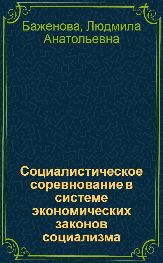 Социалистическое соревнование в системе экономических законов социализма : Автореф. дис. на соиск. учен. степ. канд. экон. наук : (08.00.01)