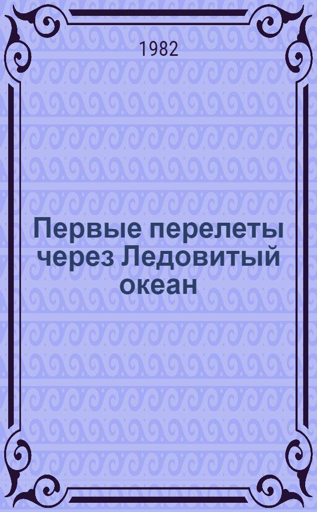 Первые перелеты через Ледовитый океан : Из воспоминаний летчика : Для ст. шк. возраста