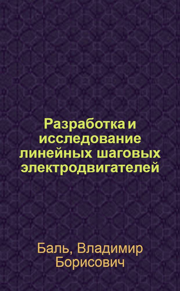 Разработка и исследование линейных шаговых электродвигателей : Автореф. дис. на соиск. учен. степ. канд. техн. наук : (05.09.01)