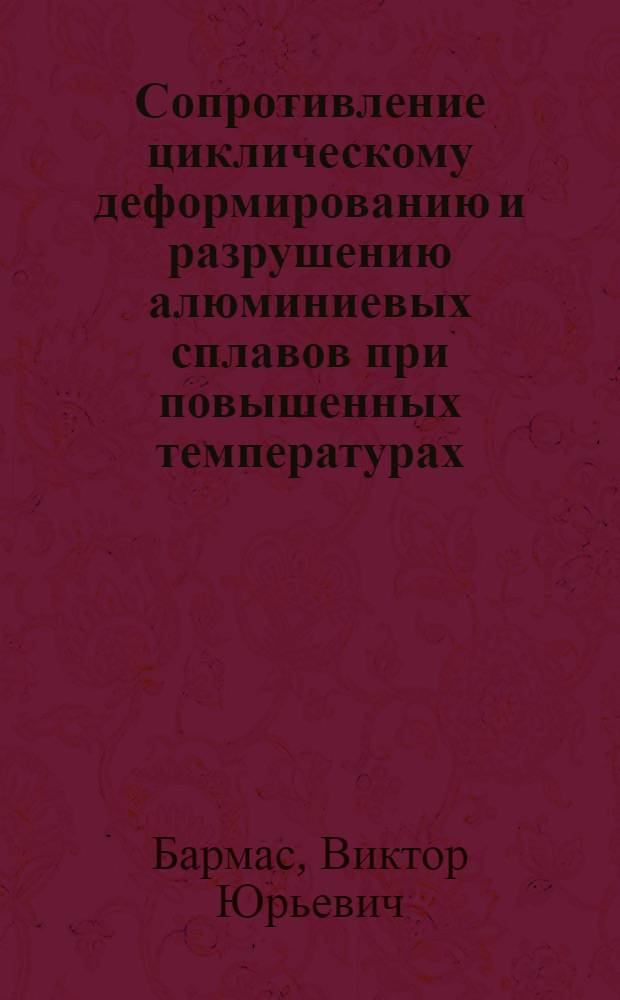 Сопротивление циклическому деформированию и разрушению алюминиевых сплавов при повышенных температурах : Автореф. дис. на соиск. учен. степ. канд. техн. наук : (01.02.04)