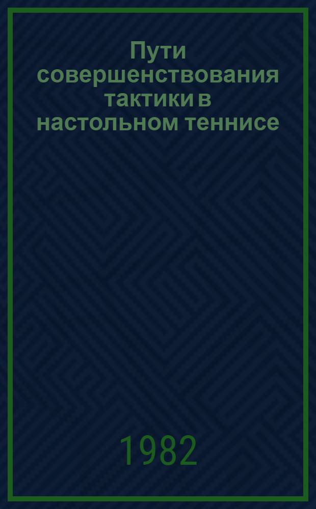 Пути совершенствования тактики в настольном теннисе : Автореф. дис. на соиск. учен. степ. канд. пед. наук : (13.00.04)