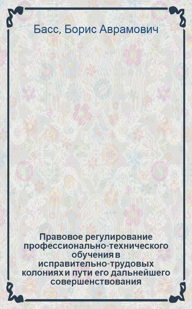 Правовое регулирование профессионально-технического обучения в исправительно-трудовых колониях и пути его дальнейшего совершенствования : Автореф. дис. на соиск. учен. степ. к. ю. н