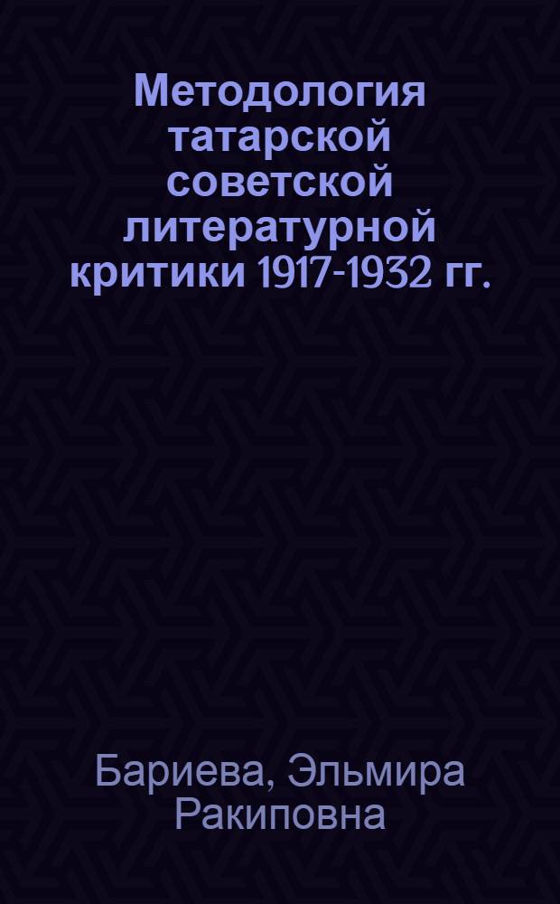 Методология татарской советской литературной критики 1917-1932 гг. : Автореф. дис. на соиск. учен. степ. канд. филол. наук : (10.01.03)