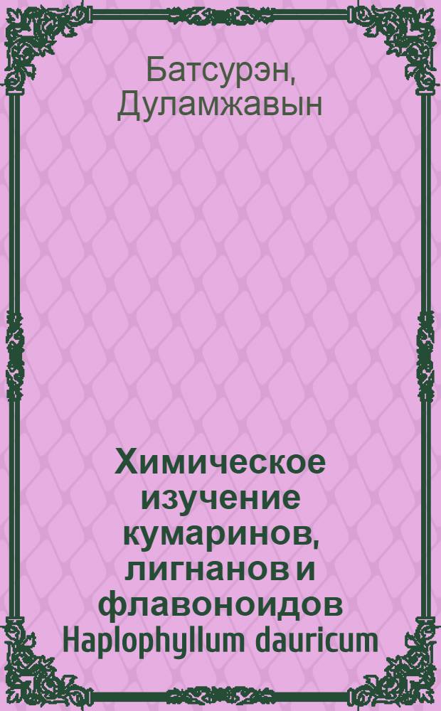 Химическое изучение кумаринов, лигнанов и флавоноидов Haplophyllum dauricum (L.) G. Don. : Автореф. дис. на соиск. учен. степ. канд. хим. наук : (02.00.10)
