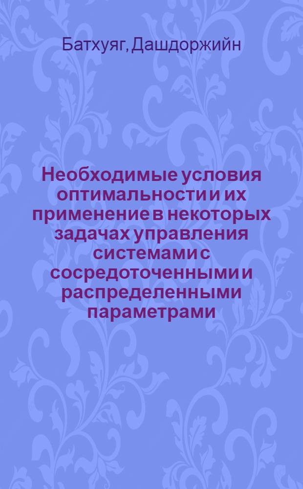 Необходимые условия оптимальности и их применение в некоторых задачах управления системами с сосредоточенными и распределенными параметрами : Автореф. дис. на соиск. учен. степ. канд. физ.-мат. наук : (01.01.09)