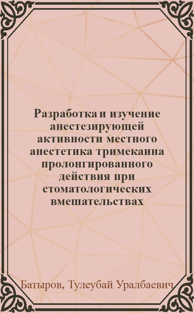 Разработка и изучение анестезирующей активности местного анестетика тримекаина пролонгированного действия при стоматологических вмешательствах : (Эксперим.-клинич. исслед.) : Автореф. дис. на соиск. учен. степ. канд. мед. наук : (14.00.21; 14.00.37)