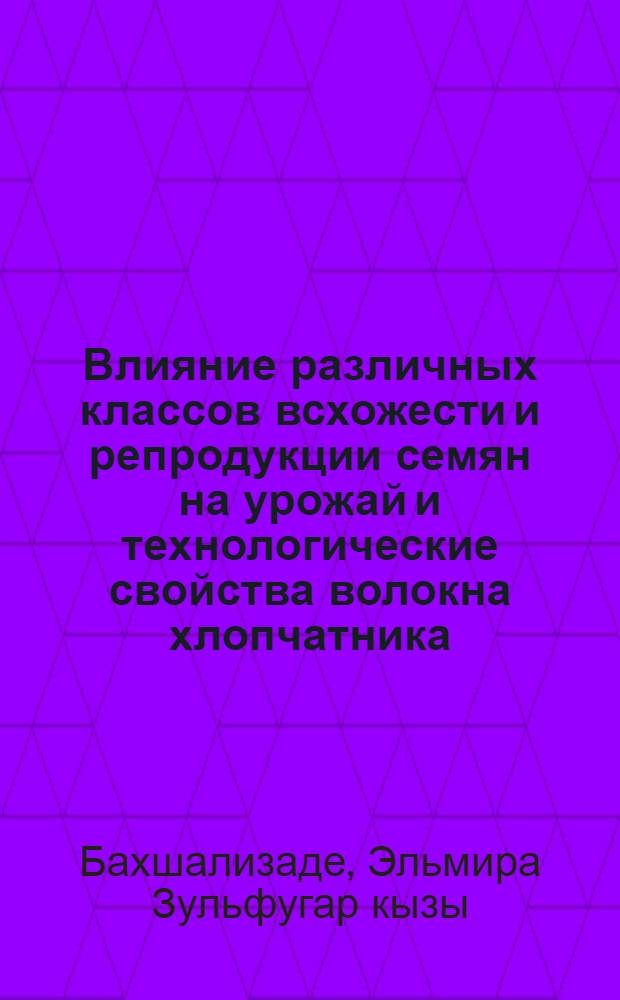 Влияние различных классов всхожести и репродукции семян на урожай и технологические свойства волокна хлопчатника : Автореф. дис. на соиск. учен. степ. канд. с.-х. наук : (06.01.06)