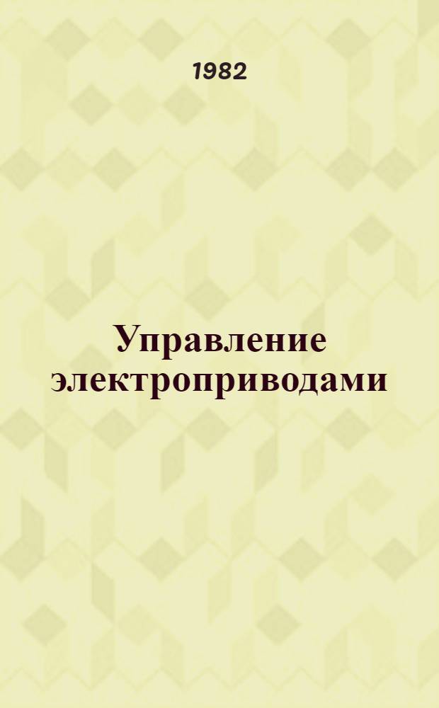 Управление электроприводами : Учеб. пособие для вузов по спец. "Электропривод и автоматизация пром. установок"