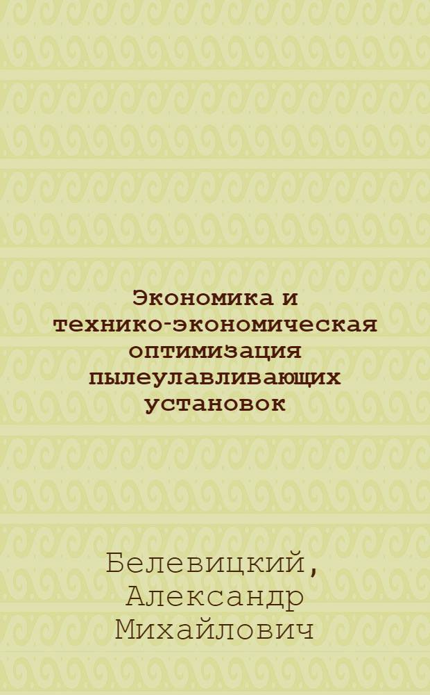 Экономика и технико-экономическая оптимизация пылеулавливающих установок (на примере установок циклонного пылеулавливания) : Справочно-руководящий материал