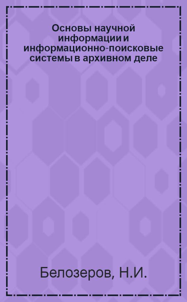 Основы научной информации и информационно-поисковые системы в архивном деле : Учеб. пособие
