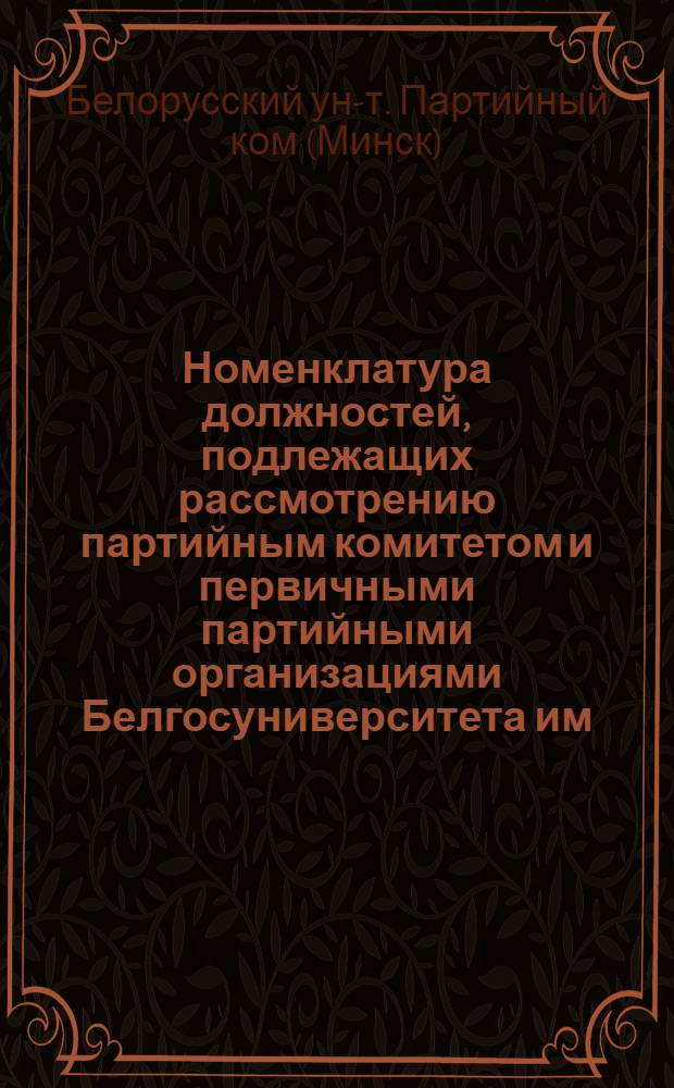 Номенклатура должностей, подлежащих рассмотрению партийным комитетом и первичными партийными организациями Белгосуниверситета им. В.И. Ленина